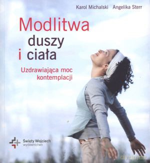 Modlitwa duszy i ciała. Uzdrawiająca moc kontemplacji - Karol Michalski [KSIĄŻKA]