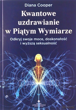 Kwantowe uzdrawianie w piątym wymiarze. Odkryj swoje moce, doskonałość i wyższą seksualność - Diana Cooper [KSIĄŻKA]