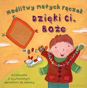 Modlitwy małych rączek. Dzięki Ci, Boże - Kay Widdowson, Lois Rock [KSIĄŻKA]