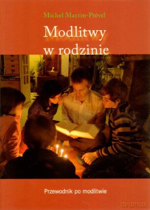 Modlitwy w rodzinie. Przewodnik po modlitwie - Michel Martin-Prevel [KSIĄŻKA]