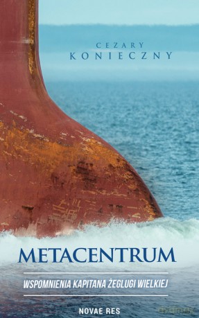 Metacentrum. Wspomnienia kapitana żeglugi wielkiej - Cezary Konieczny [KSIĄŻKA]