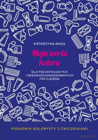 Moja teoria koloru dla początkujących i średniozaawansowanych fryzjerów - Katarzyna Maza [KSIĄŻKA]