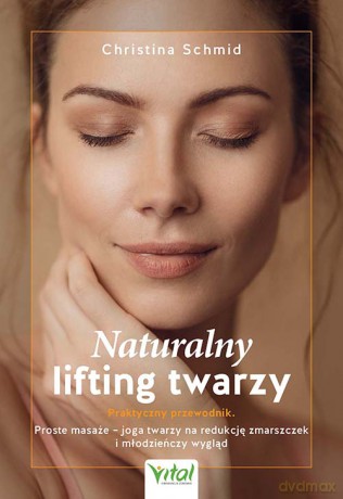 Naturalny lifting twarzy. Praktyczny przewodnik - Christina Schmid [KSIĄŻKA]