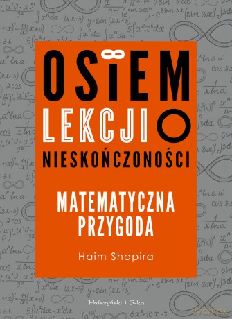 Osiem lekcji o nieskończoności. Matematyczna przygoda - Haim Shapira [KSIĄŻKA]