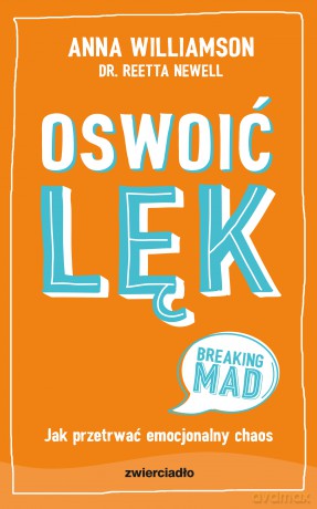 Oswoić lęk. Jak przetrwać emocjonalny chaos - Anna Williamson, Reetta Newell [KSIĄŻKA]