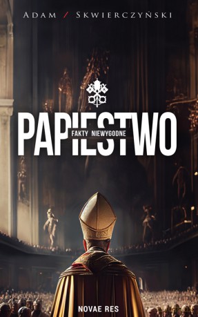 Papiestwo. Fakty niewygodne - Adam Skwierczyński [KSIĄŻKA]