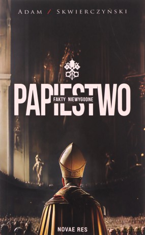 Papiestwo. Fakty niewygodne - Adam Skwierczyński [KSIĄŻKA]
