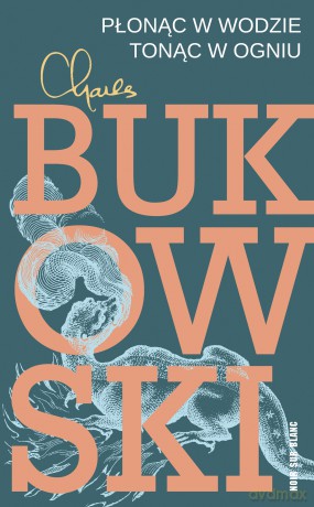 Płonąc w wodzie, tonąc w ogniu. Wiersze z lat 1955-1973 - Charles Bukowski [KSIĄŻKA]