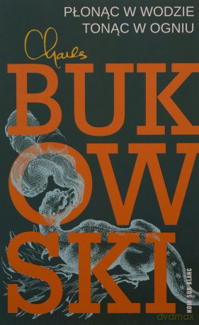 Płonąc w wodzie, tonąc w ogniu. Wiersze z lat 1955-1973 - Charles Bukowski [KSIĄŻKA]