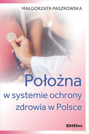 Położna w systemie ochrony zdrowia w Polsce - Małgorzata Paszkowska [KSIĄŻKA]