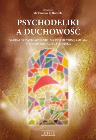 Psychodeliki a duchowość. Sakralne zastosowanie LSD, psylocybiny i MDMA w transformacji człowieka - Thomas B. Roberts [KSIĄŻKA]