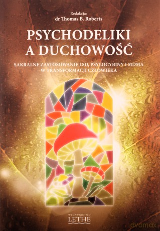 Psychodeliki a duchowość. Sakralne zastosowanie LSD, psylocybiny i MDMA w transformacji człowieka - Thomas B. Roberts [KSIĄŻKA]