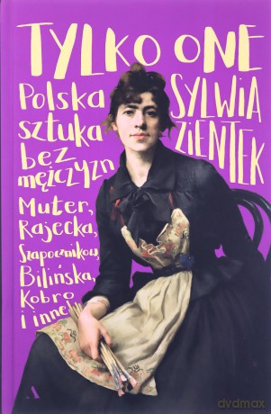 Tylko one. Polska sztuka bez mężczyzn. Karp, Kobro, Muter, Rosenstein i inne - Sylwia Zientek [KSIĄŻKA]