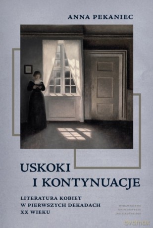Uskoki i kontynuacje. Literatura kobiet w pierwszych dekadach XX wieku - Anna Pekaniec [KSIĄŻKA]