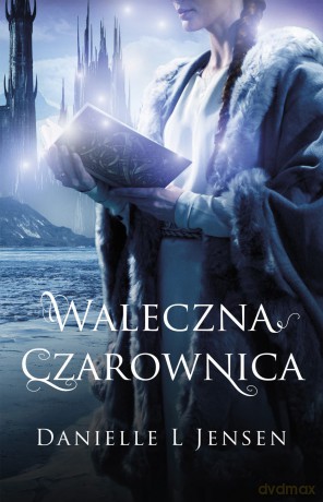 Waleczna czarownica. Trylogia klątwy (Tom 3) - Danielle L Jensen [KSIĄŻKA]