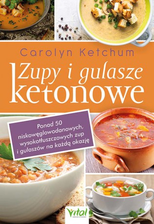 Zupy i gulasze ketonowe. Ponad 50 niskowęglowodanowych, wysokotłuszczowych zup i gulaszy na każdą okazję - Carolyn Ketchum [KSIĄŻKA]