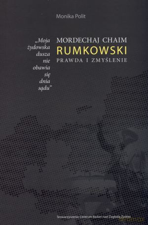Mordechaj Chaim Rumkowski. Prawda i zmyślenie - Monika Polit [KSIĄŻKA]