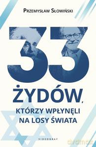 33 Żydów, którzy wpłynęli na losy świata - Przemysław Słowiński [KSIĄŻKA]