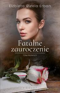 Fatalne zauroczenie (Tom 1) - Elżbieta Gizela Erban [KSIĄŻKA]