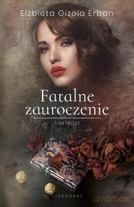 Fatalne zauroczenie (Tom 3) - Elżbieta Gizela Erban [KSIĄŻKA]