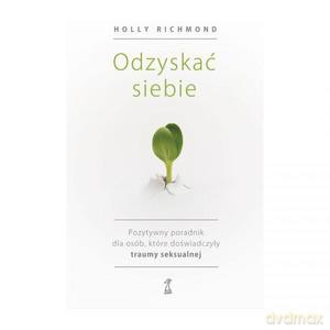 Odzyskać siebie. Pozytywny poradnik dla osób, które doświadczyły traumy seksualnej - Holly Richmond [KSIĄŻKA]