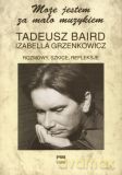 Może jestem za mało muzykiem - Izabella Grzenkowicz, Tadeusz Baird [KSIĄŻKA]