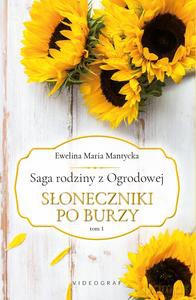 Saga rodziny z Ogrodowej (Tom 1) Słoneczniki po burzy - Ewelina Maria Mantycka [KSIĄŻKA]