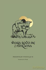 Wiara rodzi się z patrzenia - Przemysław SJ Wysogląd [KSIĄŻKA]