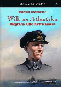 Wilk na Atlantyku Biografia Otto Kretschmera - Terence Robertson [KSIĄŻKA]