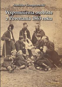 Wspomnienia osobiste z Powstania 1863 roku - Stanisław Grzegorzewski [KSIĄŻKA]