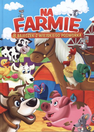 Na farmie. 8 bajeczek z wiejskiego podwórka [KSIĄŻKA]