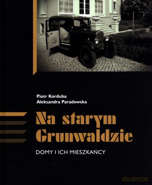 Na starym Grunwaldzie. Domy i ich mieszkańcy - Piotr Korduba, Aleksandra Paradowska [KSIĄŻKA]