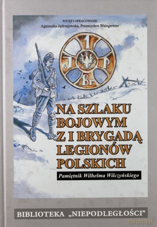 Na szlaku bojowym z I Brygadą Legionów Polskich. Pamiętnik Wilhelma Wilczyńskiego - Wilhelm Wilczyński [KSIĄŻKA]