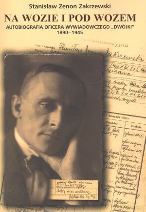 Na wozie i pod wozem. Autobiografia oficera wywiadowczego `dwójki` 1890-1945 - Stanisław Zenon Zakrzewski [KSIĄŻKA]