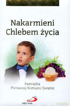 Nakarmieni Chlebem życia. Pamiątka Pierwszej Komunii Świętej [KSIĄŻKA]