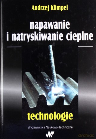 Napawanie i natryskiwanie cieplne - Andrzej Klimpel [KSIĄŻKA]