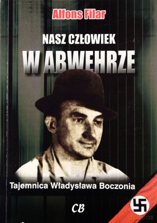 Nasz człowiek w Abwehrze. Tajemnica Władysława Boczonia - Alfons Filar [KSIĄŻKA]