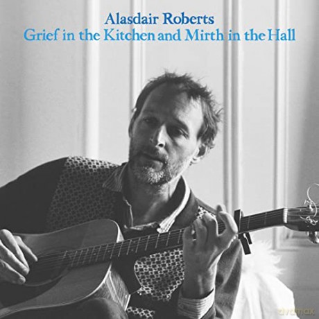 Alasdair Roberts: Grief In The Kitchen And Mirth In The Hall [Winyl]