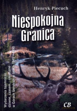 Niespokojna granica. Wydarzenia tajemnicze, dziwne, czasem... śmieszne w Górach Izerskich w latach 1945-1990 - Henryk Piecuch [KSIĄŻKA]