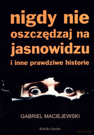 Nigdy nie oszczędzaj na jasnowidzu i inne prawdziwe historie - Gabriel Maciejewski [KSIĄŻKA]