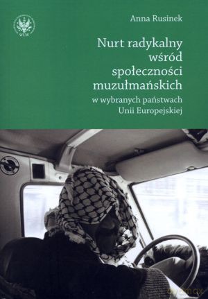 Nurt radykalny wśród społeczności muzułmańskich w wybranych państwach Unii Europejskiej - Anna Rusinek [KSIĄŻKA]