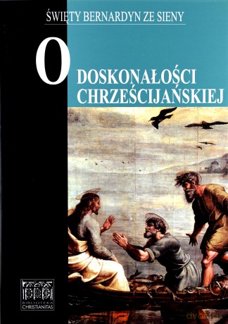 O doskonałości chrześcijańskiej - Święty Bernardyn ze Sieny [KSIĄŻKA]