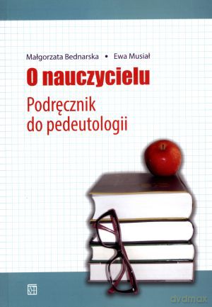 O nauczycielu. Podręcznik do pedeutologii - Małgorzata Bednarska, Ewa Musiał [KSIĄŻKA]