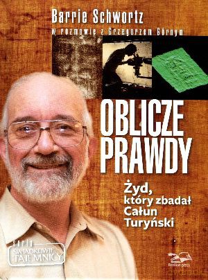 Oblicze Prawdy. Żyd, który zbadał Całun Turyński - Grzegorz Górny, Barrie Schwortz [KSIĄŻKA]