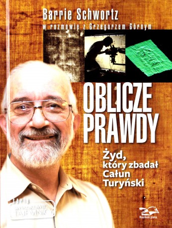 Oblicze Prawdy. Żyd, który zbadał Całun Turyński - Grzegorz Górny, Barrie Schwortz [KSIĄŻKA]