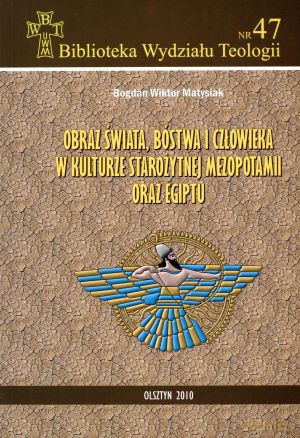 Obraz świata, bóstwa i człowieka w kulturze starożytnej Mezopotamii oraz Egiptu - Bogdan Wiktor Matysiak [KSIĄŻKA]