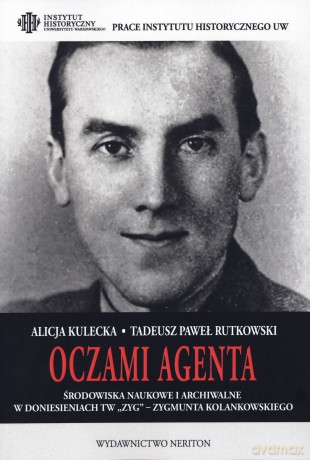 Oczami agenta. Środowiska naukowe i archiwalne w doniesieniach TW `Zyg` - Zygmunta Kolankowskiego - Tadeusz Paweł Rutkowski, Alicja Kulecka [KSIĄŻKA]