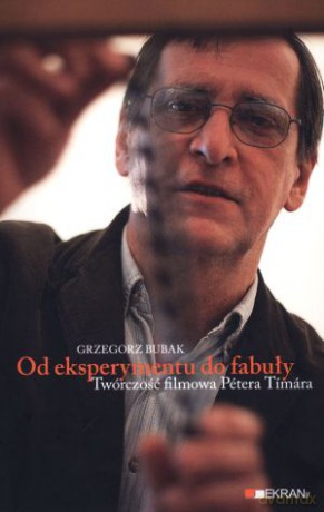 Od eksperymentu do fabuły. Twórczość filmowa Petera Timara - Grzegorz Bubak [KSIĄŻKA]