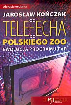 Od Tele-Echa do Polskiego Zoo. Ewolucja programu TVP - Jarosław Kończak [KSIĄŻKA]