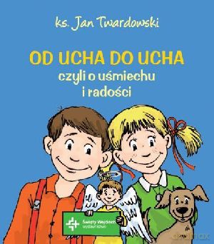 Od ucha do ucha, czyli o uśmiechu i radości - Jan Twardowski [KSIĄŻKA]